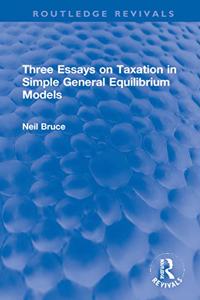 Three Essays on Taxation in Simple General Equilibrium Models