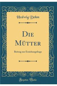 Die Mï¿½tter: Beitrag Zur Erziehungsfrage (Classic Reprint)