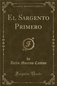 El Sargento Primero (Classic Reprint)