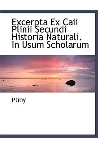 Excerpta Ex Caii Plinii Secundi Historia Naturali. in Usum Scholarum