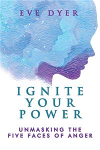 Ignite Your Power: Unmasking the Five Faces of Anger