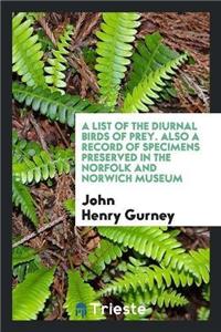 List of the Diurnal Birds of Prey. Also a Record of Specimens Preserved in the Norfolk and Norwich Museum