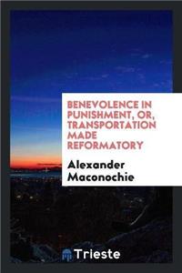 Benevolence in Punishment, Or, Transportation Made Reformatory
