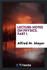 Lecture-Notes on Physics. Part I.