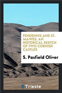 Pendennis and St. Mawes: An Historical Sketch of Two Cornish Castles