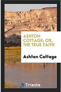ASHTON COTTAGE; OR, THE TRUE FAITH
