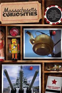 Massachusetts Curiosities: Quirky Characters, Roadside Oddities &amp; Other Offbeat Stuff
