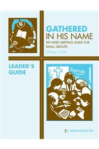 Gathered in His Name: For Small Faith Communities: Leader's Guide