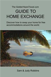 GoldenYearsTravel.com GUIDE TO HOME EXCHANGE: Discover How to Swap Your Home For Free Accommodations Around the World