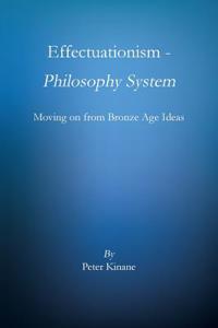 Effectuationism - Philosophy System: Moving on from Bronze Age Ideas