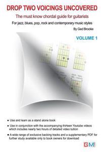 Drop Two Voicings Uncovered Volume 1: The Must Know Chordal Book for Guitarists for Jazz, Blues, Pop Rock and Contemporary Guitarists