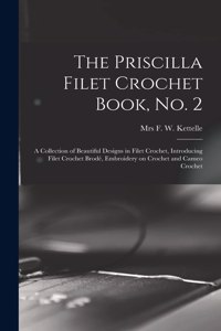 The Priscilla Filet Crochet Book, No. 2; a Collection of Beautiful Designs in Filet Crochet, Introducing Filet Crochet Brodé, Embroidery on Crochet and Cameo Crochet