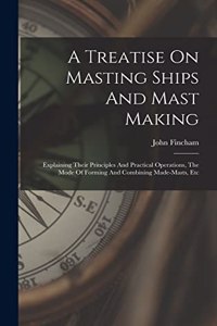 Treatise On Masting Ships And Mast Making