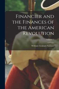 Financier and the Finances of the American Revolution; Volume 1