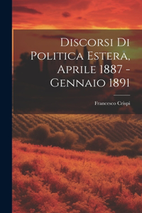 Discorsi di Politica Estera, Aprile 1887 - Gennaio 1891