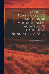 Les Fiches Pontificales de Monsignor Montagnini Ex-auditeur de L'ancienne Nonciature à Paris