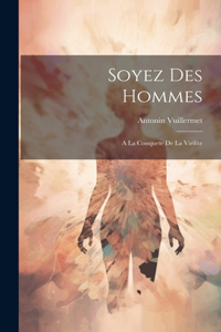 Soyez Des Hommes