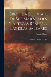 Crónica Del Viaje De Sus Majestades Y Altezas Reales a Las Islas Baleares