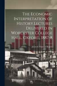 Economic Interpretation of History.Lectures Delivered in Worcester College Hall, Oxford, 1887-8