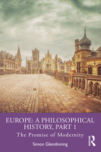 Europe: A Philosophical History, Part 1: The Promise of Modernity