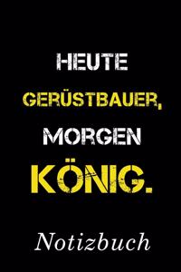 Heute Gerüstbauer Morgen König Notizbuch