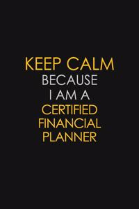 Keep Calm Because I Am A Certified Financial Planner