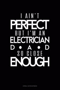 I Ain't Perfect But I'm A Electrician Dad So Close Enough