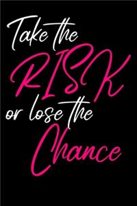 Take The Risk Or Lose The Chance