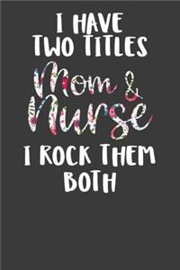I Have Two Titles Mom and Nurse I Rock Them Both