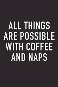All Things Are Possible with Coffee and Naps