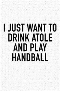 I Just Want To Drink Atole And Play Handball