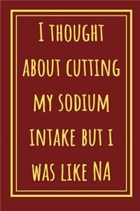 I Thought About Cutting My Sodium Intake But I Was Like NA