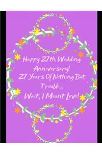 Happy 27th Wedding Anniversary! 27 Years Of Nothing But Trouble ... Wait, I Meant Love!