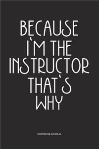Because I'm The Instructor That's Why