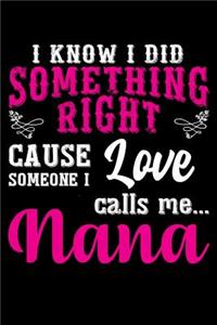 I know I did Something right cause someone i love calls me nana
