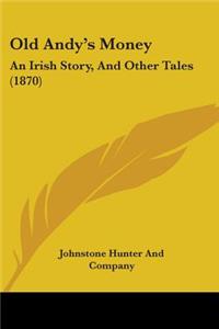 Old Andy's Money: An Irish Story, And Other Tales (1870)