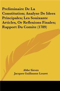 Preliminaire De La Constitution; Analyse De Idees Principales; Les Souixante Articles, Or Reflexions Finales; Rapport Du Comite (1789)
