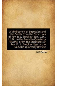 Vindication of Secession and the South from the Strictures of REV. R.J. Breckinridge, D.D., LL.D.,