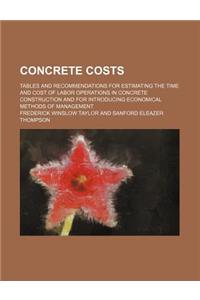 Concrete Costs; Tables and Recommendations for Estimating the Time and Cost of Labor Operations in Concrete Construction and for Introducing Economica