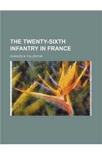 The Twenty-Sixth Infantry in France
