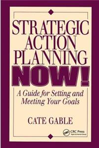 Strategic Action Planning Now Setting and Meeting Your Goals