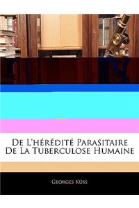De L'hérédité Parasitaire De La Tuberculose Humaine