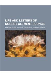 Life and Letters of Robert Clement Sconce