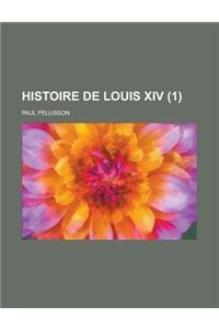 Histoire de Louis XIV (1 )