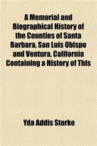 A Memorial and Biographical History of the Counties of Santa Barbara, San Luis Obispo and Ventura, California Containing a History of This