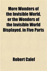 More Wonders of the Invisible World, or the Wonders of the Invisible World Displayed. in Five Parts