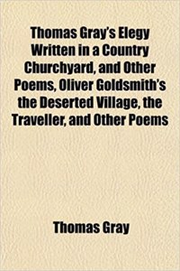 Thomas Gray's Elegy Written in a Country Churchyard, and Other Poems, Oliver Goldsmith's the Deserted Village, the Traveller, and Other Poems