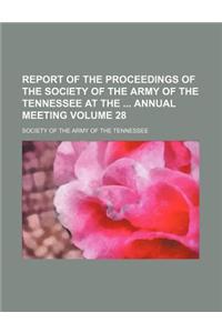 Report of the Proceedings of the Society of the Army of the Tennessee at the Annual Meeting Volume 28