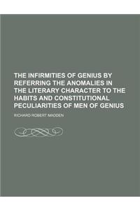 The Infirmities of Genius by Referring the Anomalies in the Literary Character to the Habits and Constitutional Peculiarities of Men of Genius