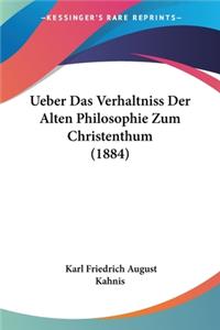 Ueber Das Verhaltniss Der Alten Philosophie Zum Christenthum (1884)